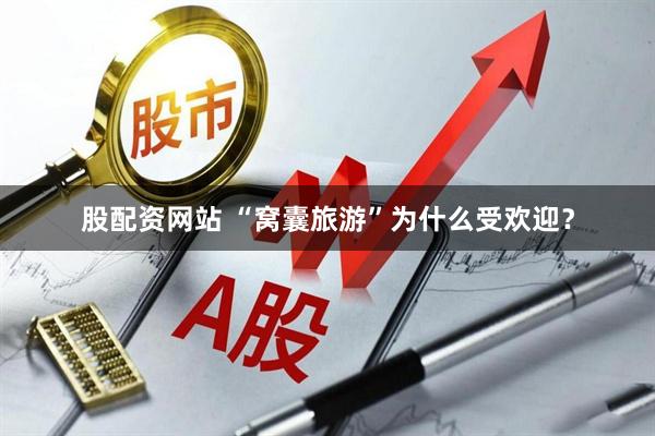 股配资网站 “窝囊旅游”为什么受欢迎？
